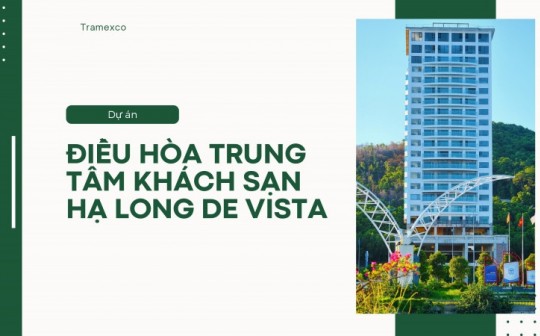 Dự Án Điều Hòa Trung Tâm Khách Sạn Hạ Long De Vista