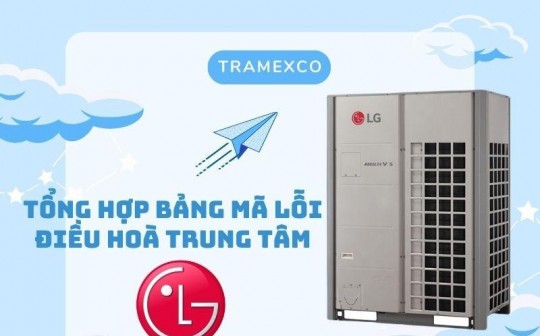 Tổng hợp bảng mã lỗi điều hòa trung tâm LG đầy đủ nhất