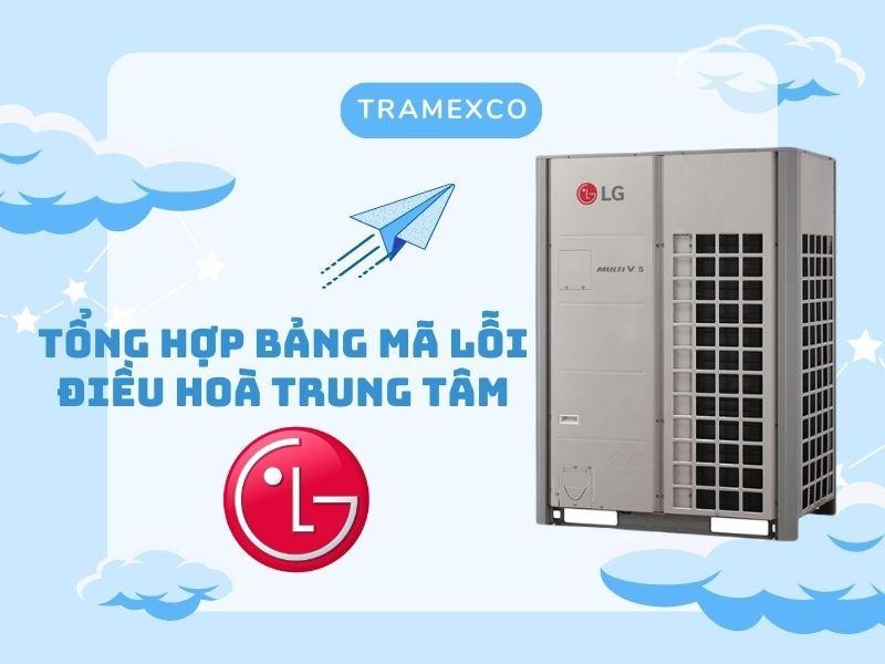 Tổng hợp bảng mã lỗi điều hòa trung tâm LG đầy đủ nhất